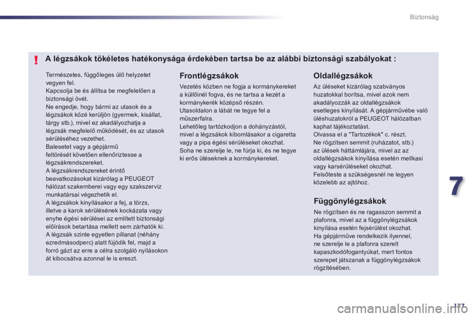 Peugeot 508 2013  Kezelési útmutató (in Hungarian) 7
177
Biztonság
  Te r m é s z e t e s ,  függőleges ülő helyzetet 
vegyen fel. 
Kapcsolja be és állítsa be megfelelően abiztonsági övét. 
Ne engedje, hogy bármi az utasok és alégzsák