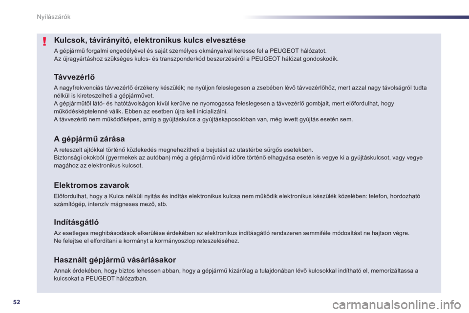 Peugeot 508 2013 Kezelési útmutató (in Hungarian) 52
Nyílászárók
Kulcsok, távirányító, elektronikus kulcs elvesztése
A gépjármű forgalmi engedélyével és saját személyes okmányaival keresse fel a PEUGEOT hálózatot. Az újragyárt Peugeot 508 2013 Kezelési útmutató (in Hungarian) 52
Nyílászárók
Kulcsok, távirányító, elektronikus kulcs elvesztése
A gépjármű forgalmi engedélyével és saját személyes okmányaival keresse fel a PEUGEOT hálózatot. Az újragyárt