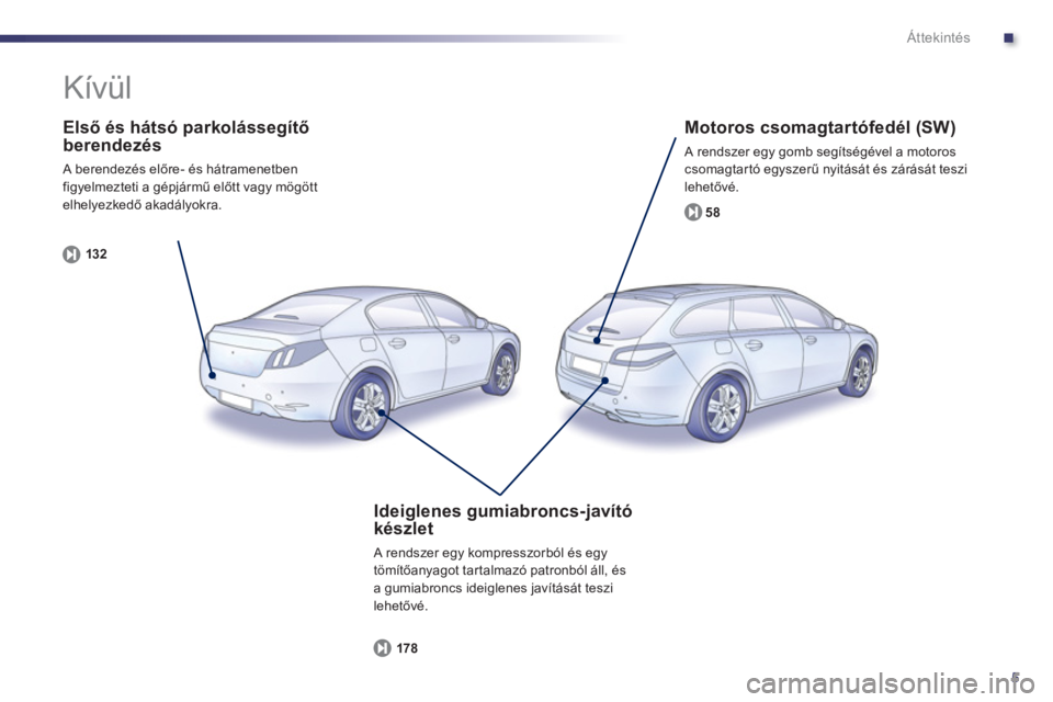 Peugeot 508 2013  Kezelési útmutató (in Hungarian) .
5
Áttekintés
   
Első és hátsó parkolássegítő 
berendezés 
 A berendezés előre- 