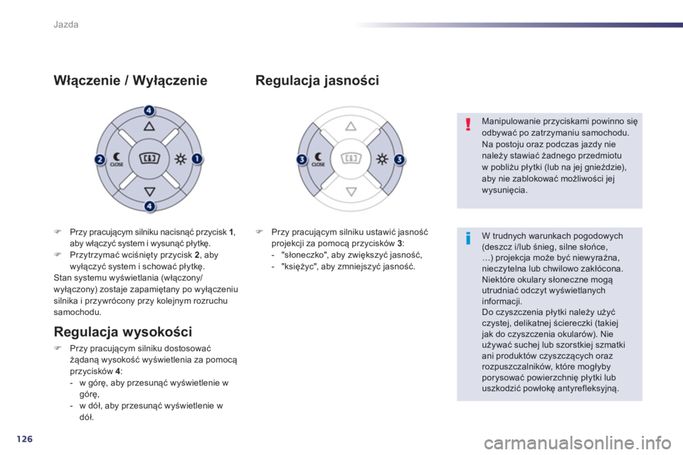 Peugeot 508 2013  Instrukcja Obsługi (in Polish) 126
Jazda
�)   Przy pracującym silniku nacisnąć przycisk 1 
, aby włączyć system i wysunąć płytkę.�)Przytrzymać wciśnięty przycisk  2 
, abywyłączyć system i schować płytkę.  
Stan 