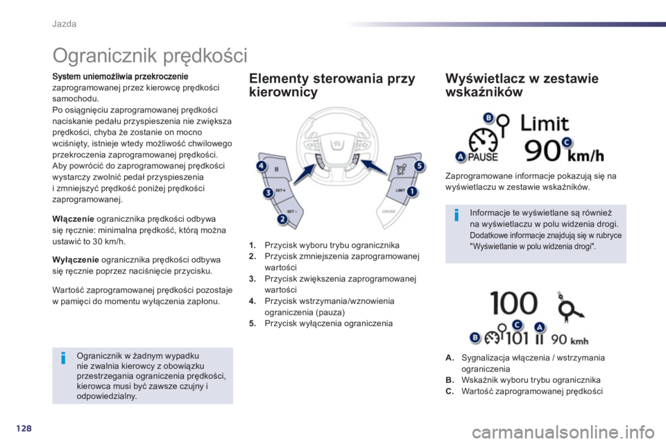 Peugeot 508 2013  Instrukcja Obsługi (in Polish) 128
Jazda
   
 
 
 
 
Ogranicznik prędkości 
zaprogramowanej przez kierowcę prędkości samochodu.
Po osi
ągnięciu zaprogramowanej prędkości naciskanie pedału przyspieszenia nie zwiększa prę