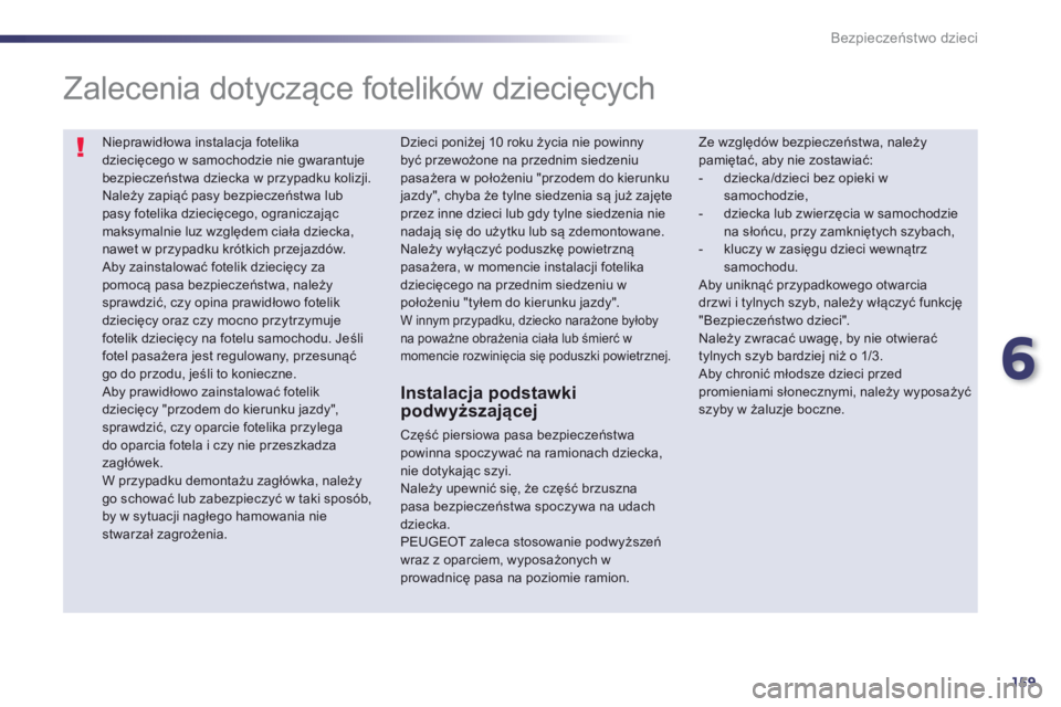 Peugeot 508 2013  Instrukcja Obsługi (in Polish) 6
159
Bezpieczeństwo dzieci
 
Nieprawidłowa instalacja fotelika dziecięcego w samochodzie nie gwarantuje bezpieczeństwa dziecka w przypadku kolizji.  
Należy zapiąć pasy bezpieczeństwa lubpasy