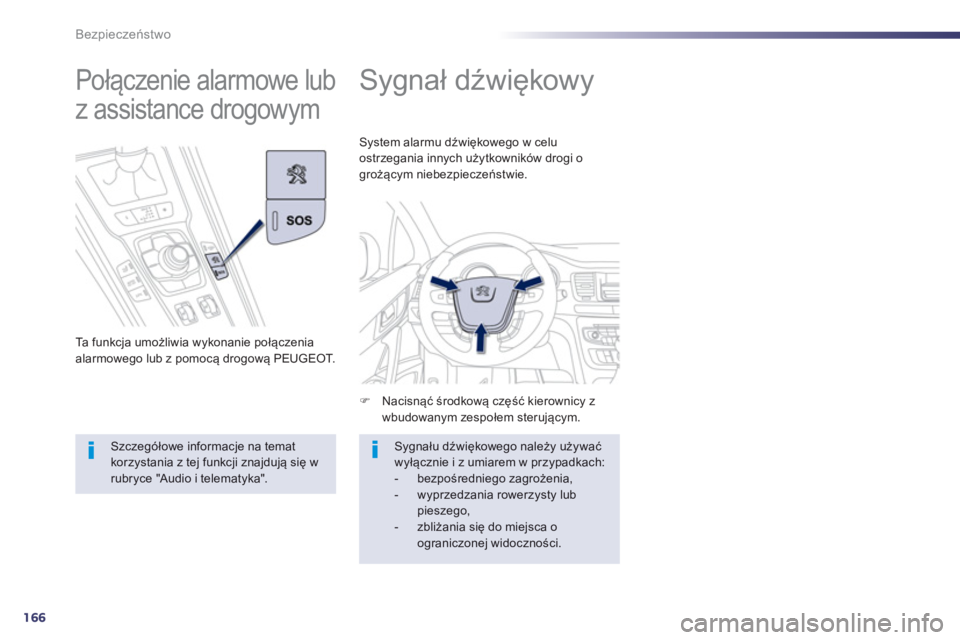 Peugeot 508 2013  Instrukcja Obsługi (in Polish) 166
Bezpieczeństwo
 
 
 
 
 
 
Sygnał dźwiękow y 
�)Nacisnąć środkową część kierownicy z
wbudowanym zespołem sterującym.    
System alarmu dźwiękowego w celu
ostrze
gania innych użytko