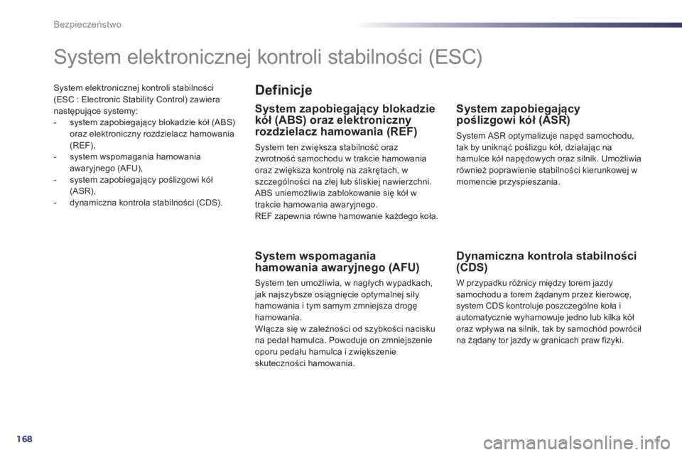 Peugeot 508 2013  Instrukcja Obsługi (in Polish) 168
Bezpieczeństwo
System elektronicznej kontroli stabilności(ESC : Electronic Stability Control) zawieranastępujące systemy:
-  system zapobiegający blokadzie kół (ABS)oraz elektroniczny rozdz
