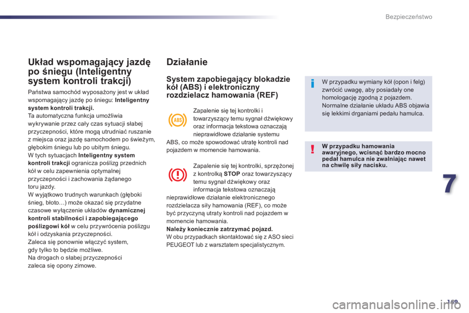 Peugeot 508 2013  Instrukcja Obsługi (in Polish) 7
169
Bezpieczeństwo
Układ wspomagający jazdę
po śniegu (Inteligentny
system kontroli trakcji)
 
Państwa samochód wyposażony jest w układ 
wspomagający jazdę po śniegu: Inteligentny 
syste
