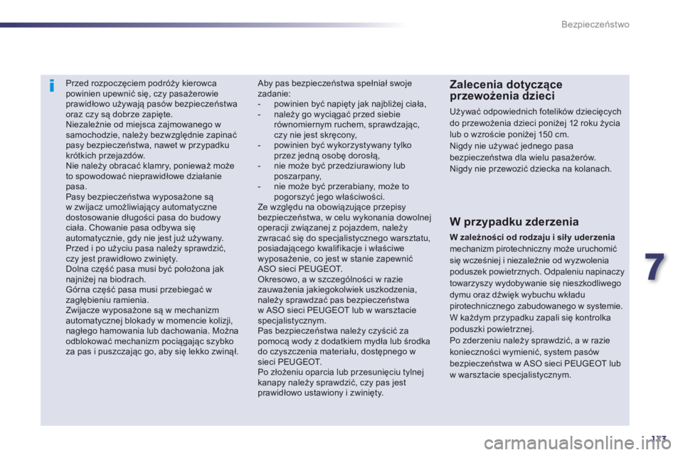 Peugeot 508 2013  Instrukcja Obsługi (in Polish) 7
173
Bezpieczeństwo
Przed rozpoczęciem podróży kierowcapowinien upewnić się, czy pasażerowie prawidłowo używają pasów bezpieczeństwa oraz czy są dobrze zapięte.  
Niezależnie od miejsc