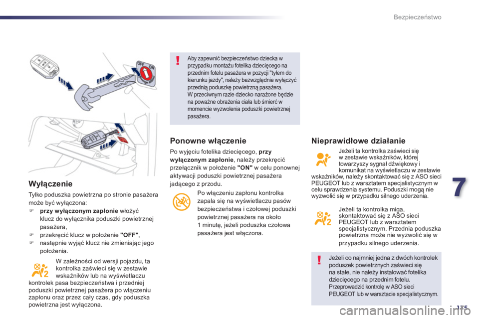 Peugeot 508 2013  Instrukcja Obsługi (in Polish) 7
175
Bezpieczeństwo
 
 
Wyłączenie 
 
Tylko poduszka powietrzna po stronie pasażera może być wyłączona:�)przy wyłączonym zapłoniewłoży�ü
klucz do wyłącznika poduszki powietrznejpasaż