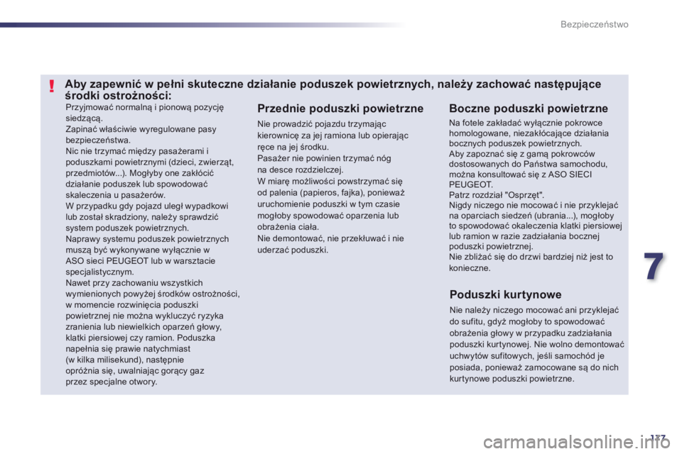 Peugeot 508 2013  Instrukcja Obsługi (in Polish) 7
177
Bezpieczeństwo
 
Przyjmować normalną i pionową pozycjęsiedzącą.  
Zapinać właściwie wyregulowane pasybezpieczeństwa.  
Nic nie trzymać między pasażerami ipoduszkami powietrznymi (d