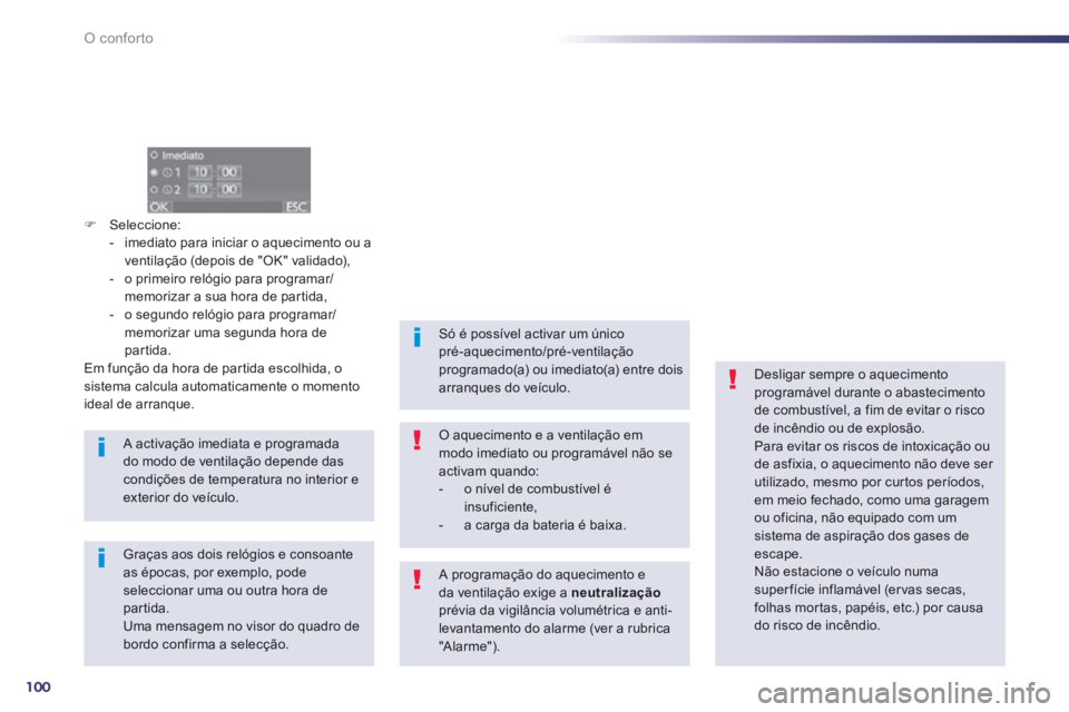 Peugeot 508 2013  Manual do proprietário (in Portuguese) 100
O conforto
�)Seleccione: 
-   imediato para iniciar o aquecimento ou a 
ventilação 
(depois de "OK" validado), 
-   o primeiro relógio para programar/memorizar a sua hora de partida, 
-   o seg