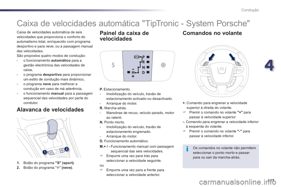 Peugeot 508 2013  Manual do proprietário (in Portuguese) 4
113
Condução
   
Caixa de velocidades automática de seis
velocidades que proporciona o confor to do
automatismo total, enriquecido com pro
grama 
despor tivo e para neve, ou a passa
gem manualdas