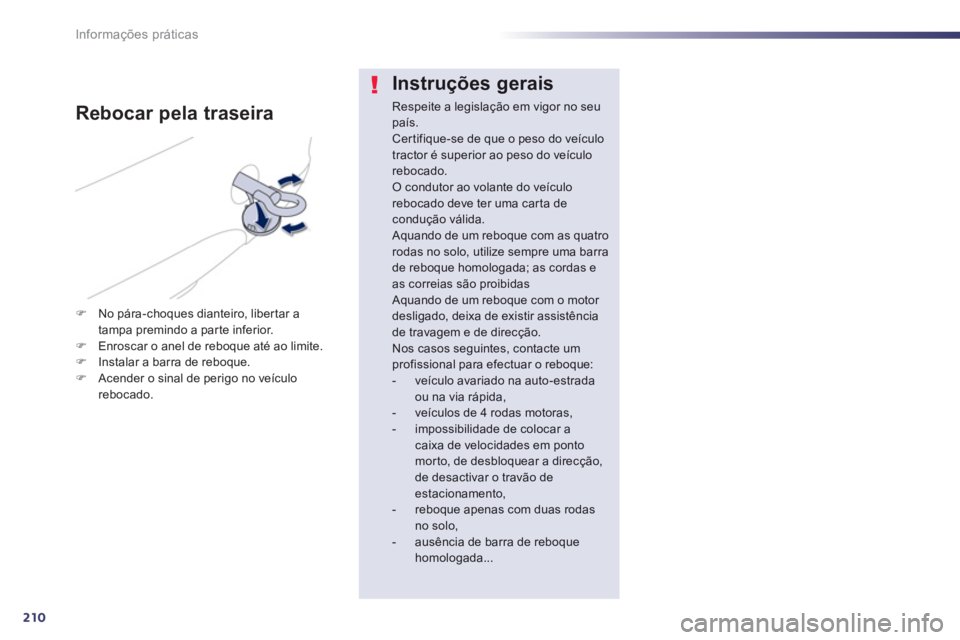 Peugeot 508 2013 Manual do proprietário (in Portuguese) 210
Informações práticas
Instruções gerais
Respeite a legislação em vigor no seu país.Cer tifique-se de que o peso do veículo tractor é superior ao peso do veículo rebocado. O condutor ao Peugeot 508 2013 Manual do proprietário (in Portuguese) 210
Informações práticas
Instruções gerais
Respeite a legislação em vigor no seu país.Cer tifique-se de que o peso do veículo tractor é superior ao peso do veículo rebocado. O condutor ao