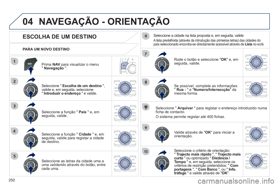 Peugeot 508 2013 Manual do proprietário (in Portuguese) 250
04
Prima NAV
para visualizar o menu "Navegação".
PARA UM NOVO DESTINO
NAVEGAÇÃO - ORIENTAÇÃO
ESCOLHA DE UM DESTINO
Seleccione " Escolha de um destino" Peugeot 508 2013 Manual do proprietário (in Portuguese) 250
04
Prima NAV
para visualizar o menu "Navegação".
PARA UM NOVO DESTINO
NAVEGAÇÃO - ORIENTAÇÃO
ESCOLHA DE UM DESTINO
Seleccione " Escolha de um destino"