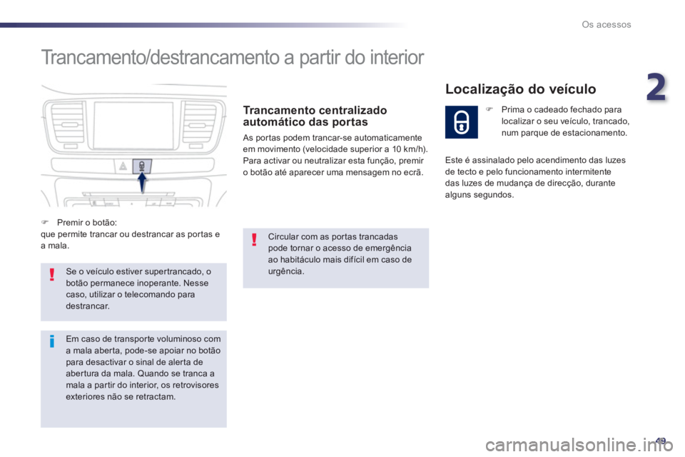 Peugeot 508 2013 Manual do proprietário (in Portuguese) 2
49
Os acessos
Trancamento/destrancamento a partir do interior
Trancamento centralizado
automático das portas
As portas podem trancar-se automaticamente
em movimento (velocidade superior a 10 Peugeot 508 2013 Manual do proprietário (in Portuguese) 2
49
Os acessos
Trancamento/destrancamento a partir do interior
Trancamento centralizado
automático das portas
As portas podem trancar-se automaticamente
em movimento (velocidade superior a 10
