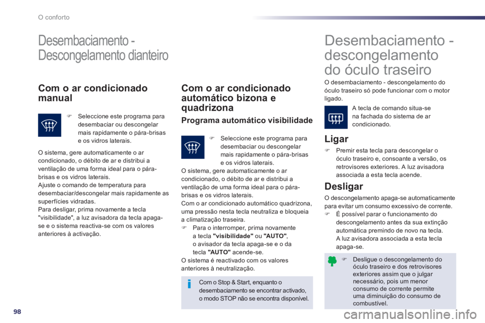 Peugeot 508 2013  Manual do proprietário (in Portuguese) 98
O conforto
�)   Desligue o descongelamento doóculo traseiro e dos retrovisoresexteriores assim que o julgar necessário, pois um menor consumo de corrente permiteuma diminuição do consumo decomb