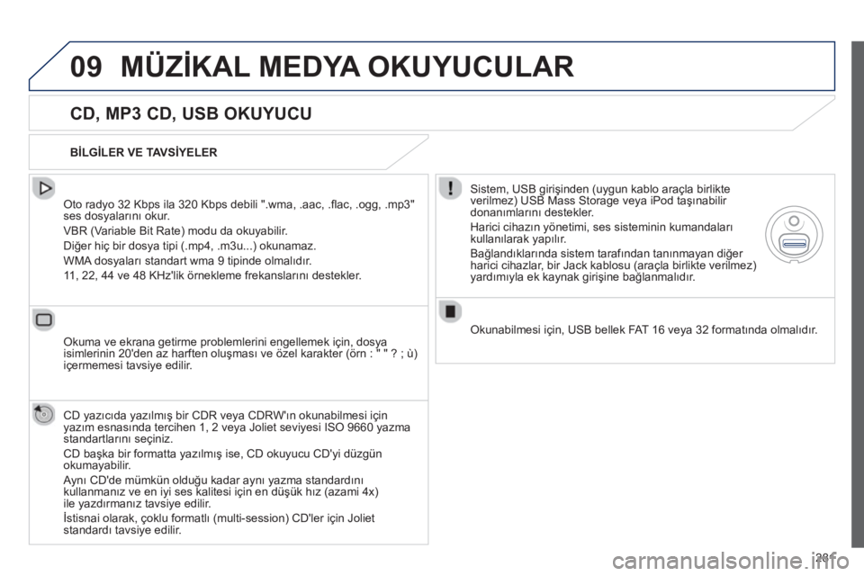 Peugeot 508 2013 Kullanım Kılavuzu (in Turkish)
281
09MÜZİKAL MEDYA OKUYUCULAR
CD, MP3 CD, USB OKUYUCU
Oto radyo 32 Kbps ila 320 Kbps debili ".wma, .aac, .fl ac, .ogg, .mp3" ses dosyalar ın ı okur.
VBR
(Variable Bit Rate) modu da ok Peugeot 508 2013 Kullanım Kılavuzu (in Turkish)
281
09MÜZİKAL MEDYA OKUYUCULAR
CD, MP3 CD, USB OKUYUCU
Oto radyo 32 Kbps ila 320 Kbps debili ".wma, .aac, .fl ac, .ogg, .mp3" ses dosyalar ın ı okur.
VBR
(Variable Bit Rate) modu da ok
