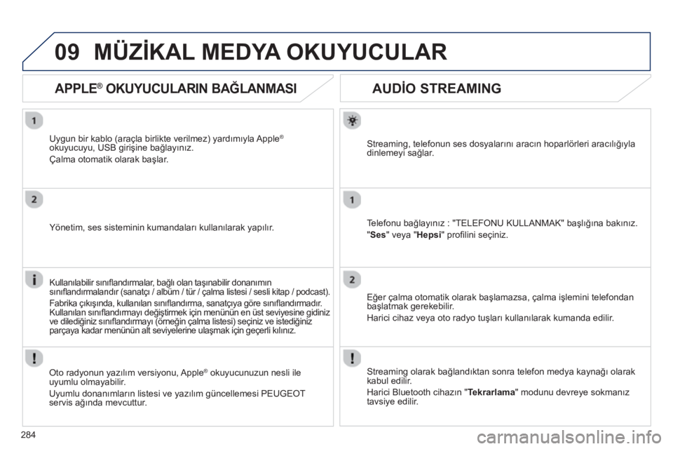 Peugeot 508 2013 Kullanım Kılavuzu (in Turkish)
284
09
AUDİO STREAMING
Streaming, telefonun ses dosyalar ın ı arac ın hoparlörleri arac ılı ğ ıyla
dinlemeyi sağlar.
Te l e
fonu ba ğlay ın ız : "TELEFONU KULLANMAK" ba şlı ğ Peugeot 508 2013 Kullanım Kılavuzu (in Turkish)
284
09
AUDİO STREAMING
Streaming, telefonun ses dosyalar ın ı arac ın hoparlörleri arac ılı ğ ıyla
dinlemeyi sağlar.
Te l e
fonu ba ğlay ın ız : "TELEFONU KULLANMAK" ba şlı ğ