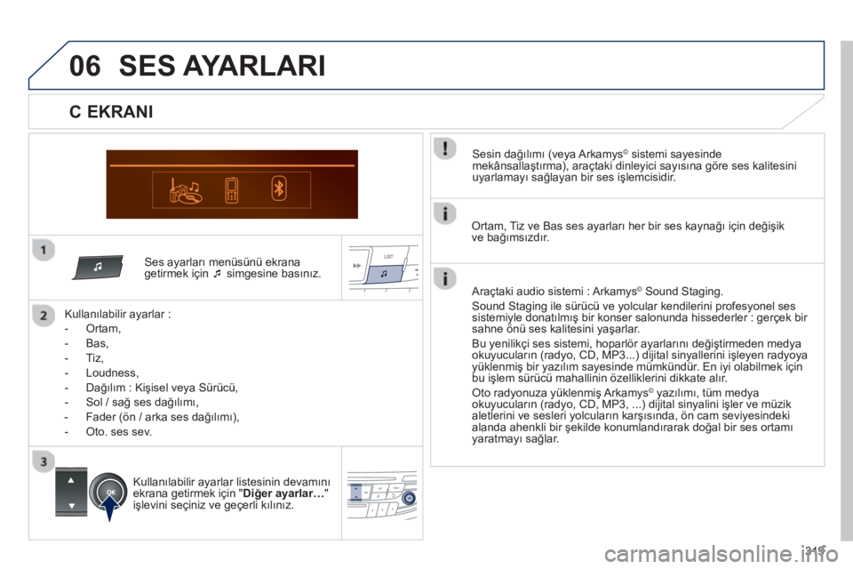 Peugeot 508 2013  Kullanım Kılavuzu (in Turkish) 319
06
   Ses ayarları menüsünü ekrana 
getirmek için �‘   simgesine basınız.  
   
Kullanılabilir a
yarlar :
   
 
-  
Ortam, 
   
-  
Bas,
 
 
-  Tiz, 
   
-  Loudness, 
   
-  Dağılım 