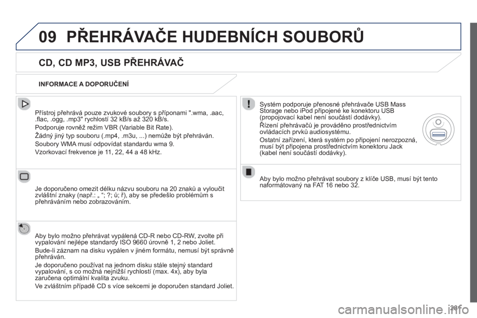 Peugeot 508 2013  Návod k obsluze (in Czech) 281
09PŘEHRÁVAČE HUDEBNÍCH SOUBORŮ
 
 
CD, CD MP3, USB PŘEHRÁVAČ 
 
 
Přístroj přehr