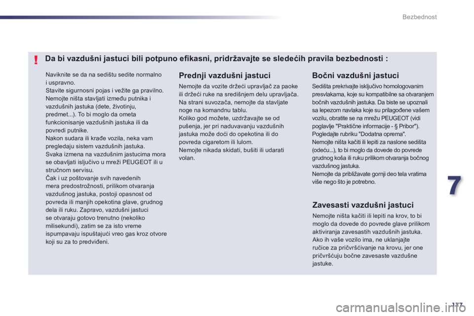 Peugeot 508 2013  Упутство за употребу (in Serbian) 7
177
Bezbednost
  Naviknite se da na sedištu sedite normalno 
i uspravno. Stavite sigurnosni pojas i vežite ga pravilno. 
Nemojte ništa stavljati između putnika ivazdušnih jastuka (dete, životi