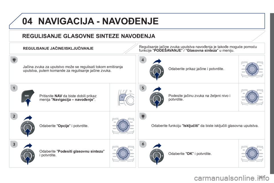 Peugeot 508 2013  Упутство за употребу (in Serbian) 
261
04NAVIGACIJA - NAVOĐENJE 
Pritisnite NAVda biste dobili prikaz 
menija " Navigacija – navođenje ".
       
REGULISANJE GLASOVNE SINTEZE NAVO ĐENJA 
Odaberite "  Opcije " i potvrdite. 
  REGU