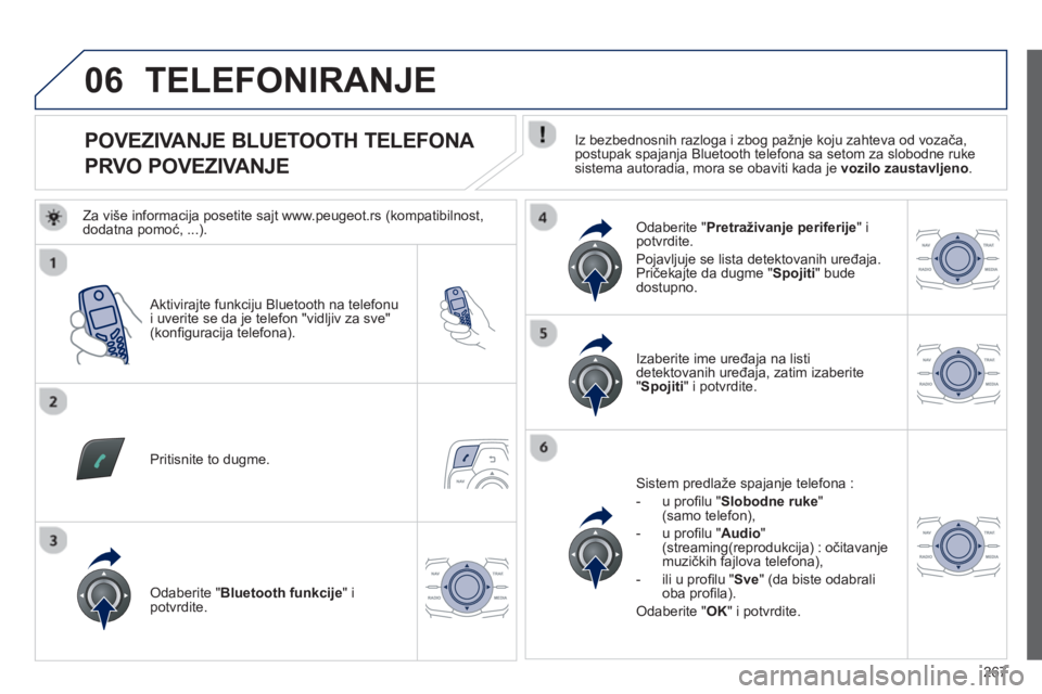 Peugeot 508 2013  Упутство за употребу (in Serbian) 
267
06
                
POVEZIVANJE BLUETOOTH TELEFONA  
PRVO POVEZIVANJE   Iz bezbednosnih razloga i zbog pažnje koju zahteva od vozača, 
postupak spajanja Bluetooth telefona sa setom za slobodne 