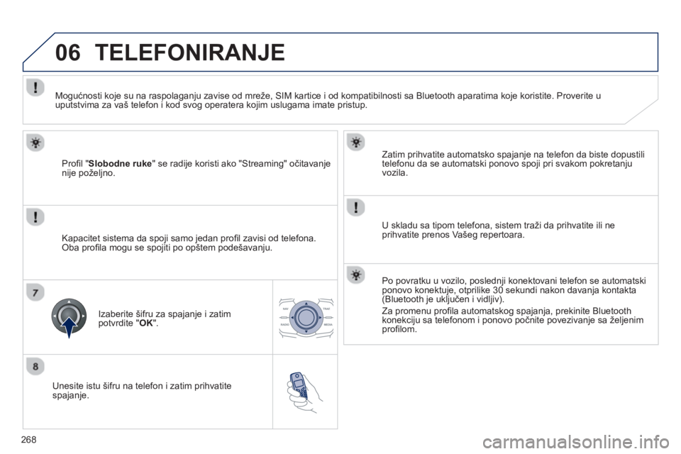Peugeot 508 2013  Упутство за употребу (in Serbian) 
268
06
  Unesite istu šifru na telefon i zatim prihvatite spajanje.     Zatim prihvatite automatsko spa
janje na telefon da biste dopustili
telefonu da se automatski ponovo spoji pri svakom pokretan