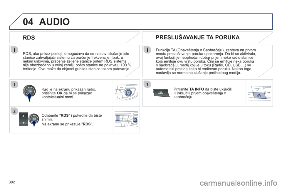 Peugeot 508 2013 Упутство за употребу (in Serbian) 302
04
RDS, ako prikaz postoji, omogućava da se nastavi slušanje istestanice zahvaljujući sistemu za praćenje frekvencije. Ipak, unekim uslovima, praćenje željene stanice putem RDS sistema n Peugeot 508 2013 Упутство за употребу (in Serbian) 302
04
RDS, ako prikaz postoji, omogućava da se nastavi slušanje istestanice zahvaljujući sistemu za praćenje frekvencije. Ipak, unekim uslovima, praćenje željene stanice putem RDS sistema n