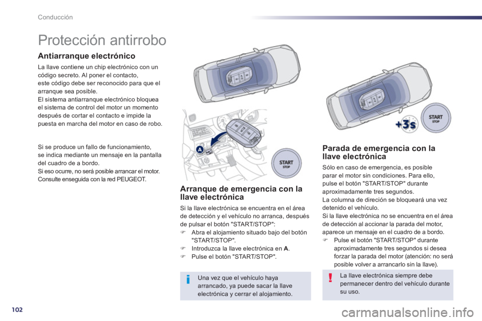Peugeot 508 2012.5  Manual del propietario (in Spanish) 102
Conducción
   
 
 
 
 
 
 
 
 
 
 
Protección antirrobo  
Antiarranque electrónico 
La llave contiene un chip electrónico con un código secreto. Al poner el contacto,
este código debe ser re