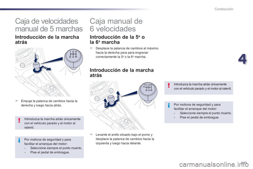 Peugeot 508 2012.5  Manual del propietario (in Spanish) 4
111
Conducción
Introduzca la marcha atrás únicamente con el vehículo parado y el motor al ralentí. 
Por motivos de seguridad y parafacilitar el arranque del motor: -   Seleccione siempre el pun