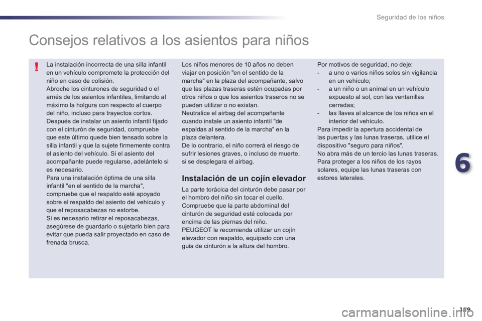 Peugeot 508 2012.5  Manual del propietario (in Spanish) 6
159
Seguridad de los niños
  La instalación incorrecta de una silla infantil en un vehículo compromete la protección del niño en caso de colisión.  Abroche los cinturones de seguridad o elarn
