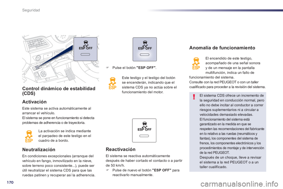 Peugeot 508 2012.5  Manual del propietario (in Spanish) 170
Seguridad
Control dinámico de estabilidad(CDS)   
Activación 
Este sistema se activa automáticamente al arrancar el vehículo. 
El sistema se pone en funcionamiento si detecta problemas de adhe