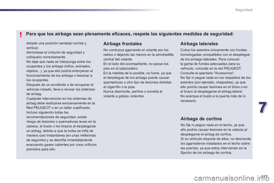 Peugeot 508 2012.5  Manual del propietario (in Spanish) 7
177
Seguridad
 Adopte una posición sentada normal y 
vertical. Abróchese el cinturón de seguridad y colóquelo correctamente.   No deje que nada se interponga entre los ocupantes y los airbags (n