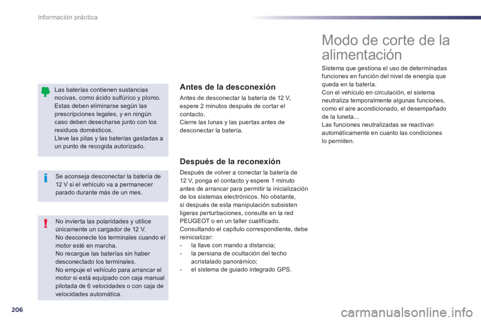 Peugeot 508 2012.5  Manual del propietario (in Spanish) 206
Información práctica
   
Las baterías contienen sustancias nocivas, como ácido sulfúrico y plomo.Estas deben eliminarse según las prescripciones legales, y en ningúncaso deben desecharse ju
