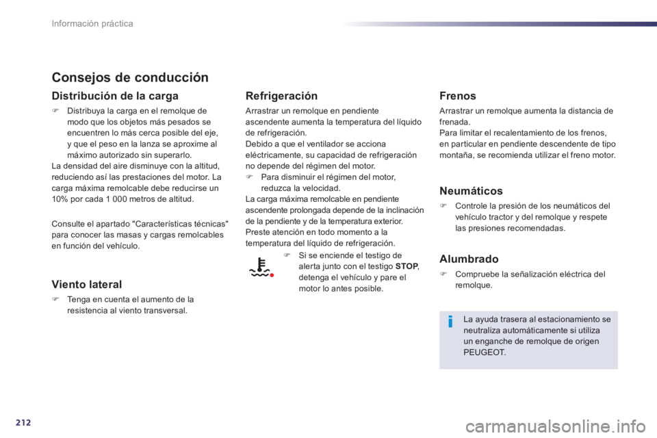 Peugeot 508 2012.5  Manual del propietario (in Spanish) 212
Información práctica
Consejos de conducción 
Distribución de la carga
�)Distribuya la carga en el remolque demodo que los objetos más pesados se 
encuentren lo más cerca posible del eje,y qu