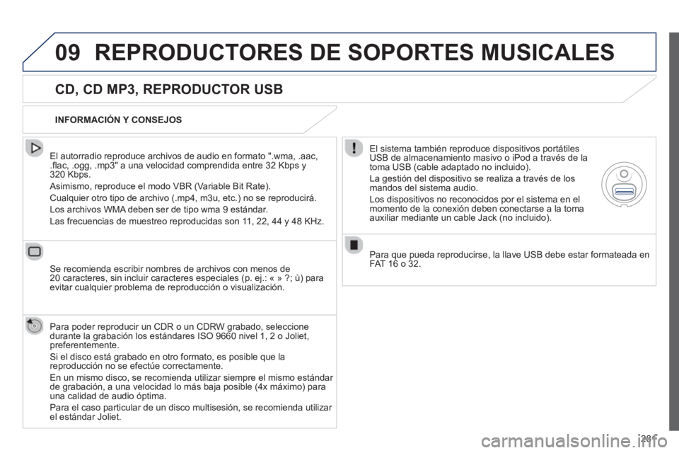 Peugeot 508 2012.5 Manual del propietario (in Spanish) 281
09REPRODUCTORES DE SOPORTES MUSICALES
CD, CD MP3, REPRODUCTOR USB
El autorradio reproduce archivos de audio en formato ".wma, .aac,.fl ac, .ogg, .mp3" a una velocidad comprendida entre Peugeot 508 2012.5 Manual del propietario (in Spanish) 281
09REPRODUCTORES DE SOPORTES MUSICALES
CD, CD MP3, REPRODUCTOR USB
El autorradio reproduce archivos de audio en formato ".wma, .aac,.fl ac, .ogg, .mp3" a una velocidad comprendida entre