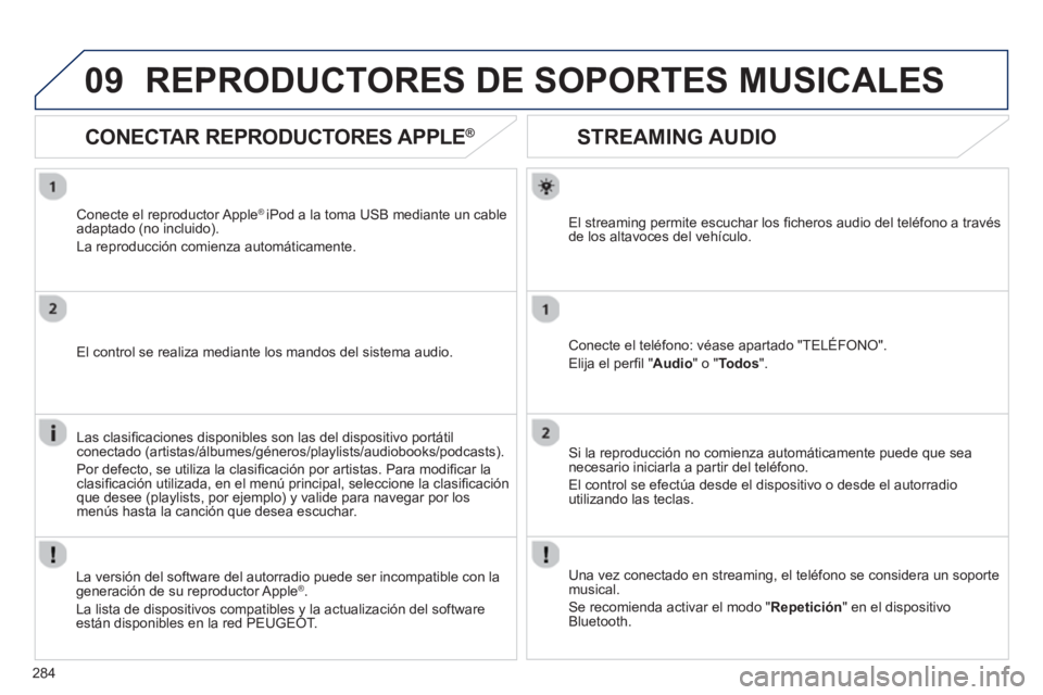 Peugeot 508 2012.5 Manual del propietario (in Spanish) 284
09
STREAMING AUDIO
El streaming permite escuchar los fi cheros audio del telÈfono a travÈsde los altavoces del vehÌculo.
Conecte el telÈfono: vÈase apartado "TEL…FONO".
El Peugeot 508 2012.5 Manual del propietario (in Spanish) 284
09
STREAMING AUDIO
El streaming permite escuchar los fi cheros audio del telÈfono a travÈsde los altavoces del vehÌculo.
Conecte el telÈfono: vÈase apartado "TEL…FONO".
El