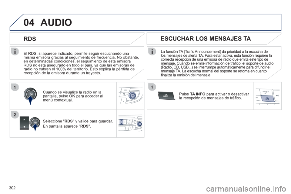 Peugeot 508 2012.5 Manual del propietario (in Spanish) 302
04
El RDS, si aparece indicado, permite seguir escuchando unamisma emisora gracias al seguimiento de frecuencia. No obstante, en determinadas condiciones, el seguimiento de esta emisora RDS no Peugeot 508 2012.5 Manual del propietario (in Spanish) 302
04
El RDS, si aparece indicado, permite seguir escuchando unamisma emisora gracias al seguimiento de frecuencia. No obstante, en determinadas condiciones, el seguimiento de esta emisora RDS no