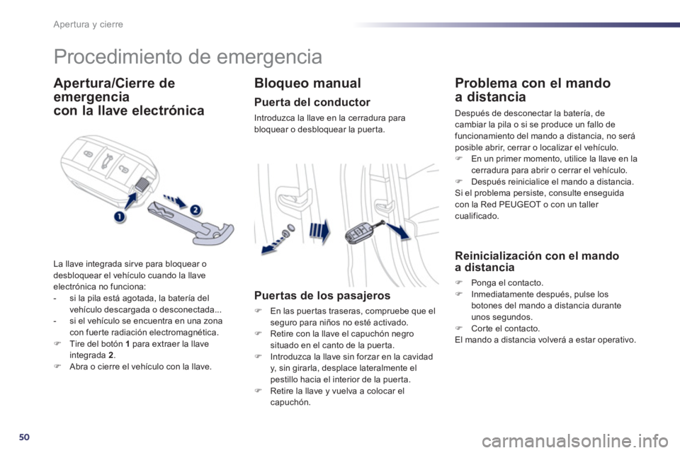 Peugeot 508 2012.5 Manual del propietario (in Spanish) 50
Apertura y cierre
Procedimiento de emergencia
Apertura/Cierre de
emergencia
con la llave electrónica
La llave integrada sir ve para bloquear o
desbloquear el vehículo cuando la Peugeot 508 2012.5 Manual del propietario (in Spanish) 50
Apertura y cierre
Procedimiento de emergencia
Apertura/Cierre de
emergencia
con la llave electrónica
La llave integrada sir ve para bloquear o
desbloquear el vehículo cuando la
