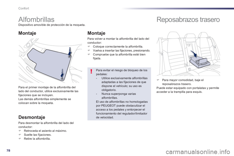 Peugeot 508 2012.5  Manual del propietario (in Spanish) 78
Confort
   
 
 
 
 
 
 
 
Alfombrillas Dispositivo amovible de protección de la moqueta.
Para el primer monta
je de la alfombrilla del lado del conductor, utilice exclusivamente lasfijaciones que 