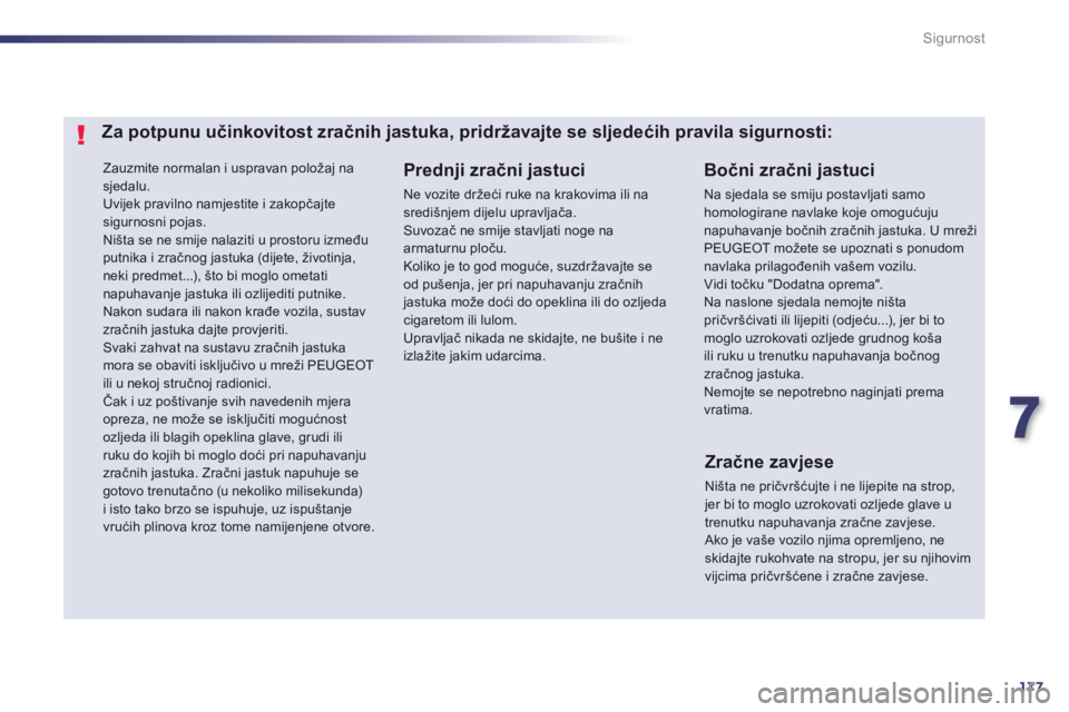 Peugeot 508 2012.5  Vodič za korisnike (in Croatian) 7
177
Sigurnost
  Zauzmite normalan i uspravan položaj na 
sjedalu.  
Uvijek pravilno namjestite i zakopčajtesigurnosni pojas. 
Ni