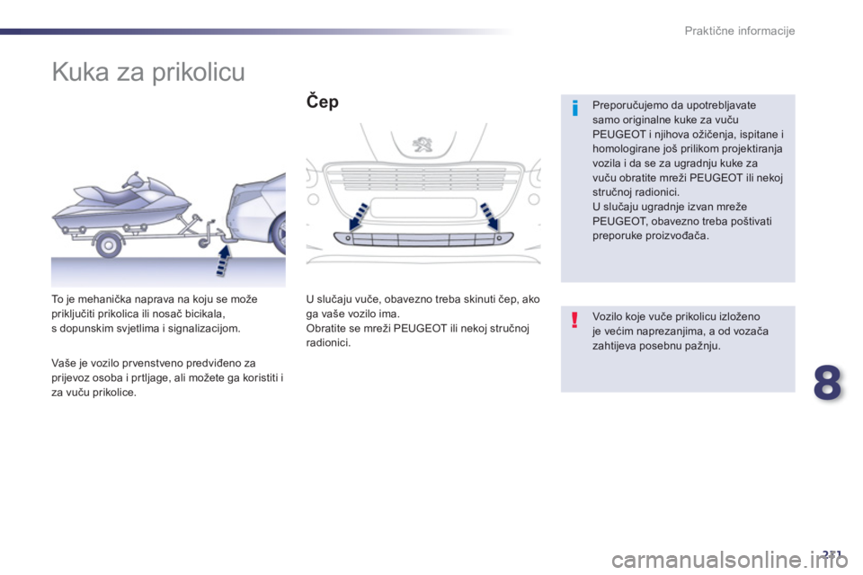 Peugeot 508 2012.5  Vodič za korisnike (in Croatian) 8
211
Praktične informacije
 
 
 
 
 
 
 
 
 
Kuka za prikolicu  
 
 
Preporučujemo da upotrebljavatesamo originalne kuke za vučuPEUGEOT i njihova ožičenja, ispitane ihomologirane još prilikom p
