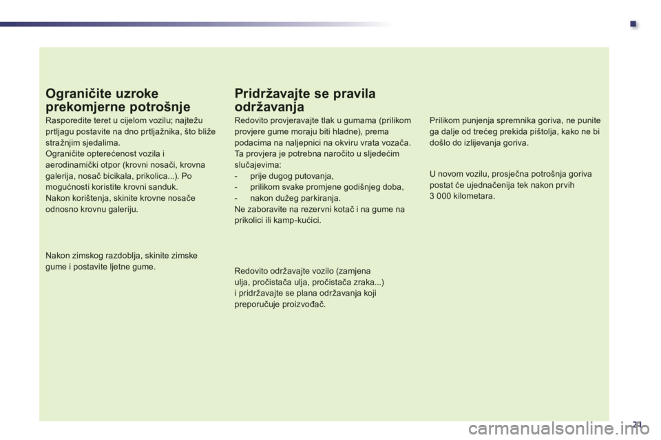 Peugeot 508 2012.5 Vodič za korisnike (in Croatian) .
21
Ograničite uzroke
prekomjerne potrošnje
Rasporedite teret u cijelom vozilu; najtežu prtljagu postavite na dno pr tljažnika, što bližestražnjim sjedalima. Ograničite opterećenost vozila i Peugeot 508 2012.5 Vodič za korisnike (in Croatian) .
21
Ograničite uzroke
prekomjerne potrošnje
Rasporedite teret u cijelom vozilu; najtežu prtljagu postavite na dno pr tljažnika, što bližestražnjim sjedalima. Ograničite opterećenost vozila i
