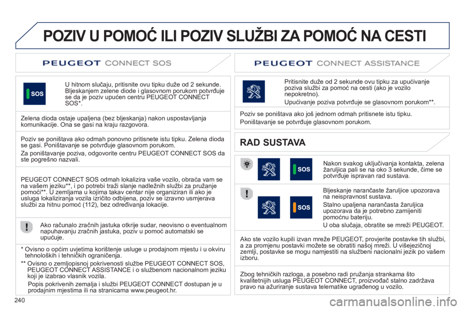 Peugeot 508 2012.5 Vodič za korisnike (in Croatian) 240
POZIV U POMOĆ ILI POZIV SLUŽBI ZA POMOĆ NA CESTI
U hitnom slučaju, pritisnite ovu tipku duže od 2 sekunde.Bljeskanjem zelene diode i glasovnom porukom potvrđuje
se da je poziv upućen centru Peugeot 508 2012.5 Vodič za korisnike (in Croatian) 240
POZIV U POMOĆ ILI POZIV SLUŽBI ZA POMOĆ NA CESTI
U hitnom slučaju, pritisnite ovu tipku duže od 2 sekunde.Bljeskanjem zelene diode i glasovnom porukom potvrđuje
se da je poziv upućen centru