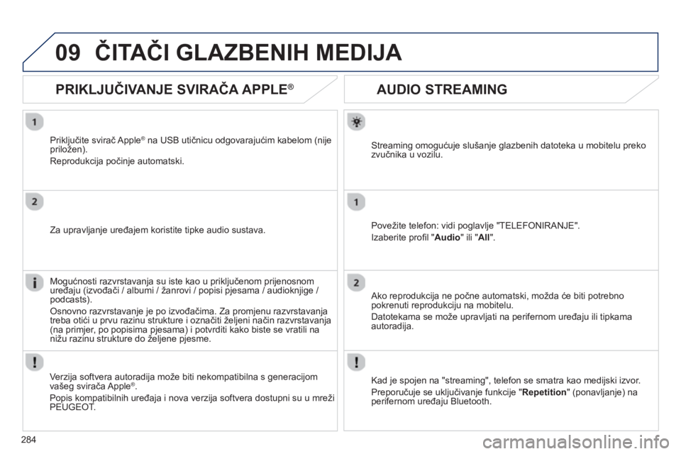 Peugeot 508 2012.5  Vodič za korisnike (in Croatian) 
284
09
       
AUDIO STREAMING 
Streaming omogućuje slušanje glazbenih datoteka u mobitelu preko 
zvu čnika u vozilu.  
Povežite tele
fon: vidi poglavlje "TELEFONIRANJE". 
Izaberite pro
ﬁ l " A