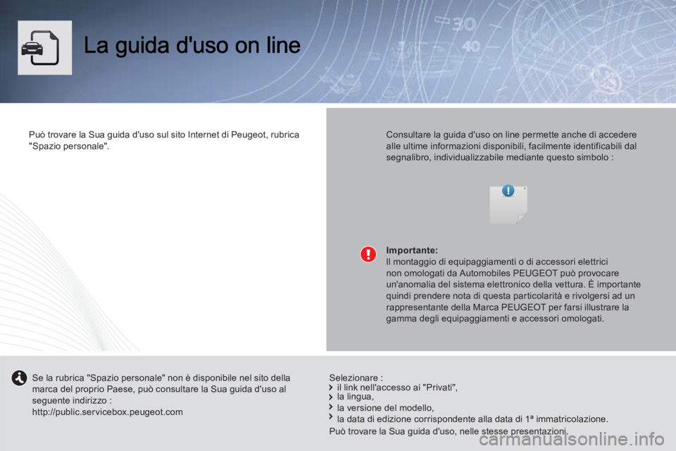 Peugeot 508 2012.5 Manuale del proprietario (in Italian) Può trovare la Sua guida duso sul sito Internet di Peugeot, rubrica"Spazio personale". Consultare la guida duso on line permette anche di accederealle ultime informazioni disponibili, facilmente Peugeot 508 2012.5 Manuale del proprietario (in Italian) Può trovare la Sua guida duso sul sito Internet di Peugeot, rubrica"Spazio personale". Consultare la guida duso on line permette anche di accederealle ultime informazioni disponibili, facilmente