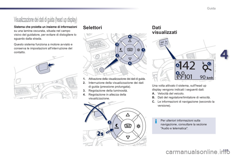 Peugeot 508 2012.5  Manuale del proprietario (in Italian) 4
125
Guida
   
 
 
 
Visualizzazione dei dati di guida (head up display) 
su una lamina oscurata, situata nel campo 
visivo del guidatore, per evitare di distogliere losguardo dalla strada.
1
.Attiva
