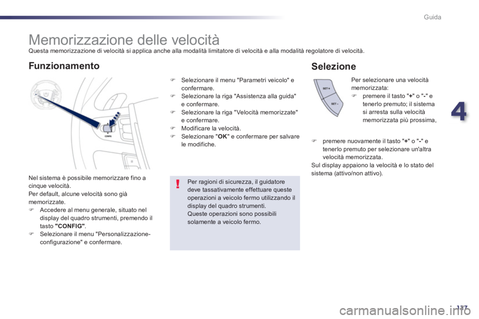 Peugeot 508 2012.5  Manuale del proprietario (in Italian) 4
127
Guida
   
 
 
 
 
 
 
 
Memorizzazione delle velocità  Questa memorizzazione di velocità si applica anche alla modalità limitatore di velocità e alla modalità regolatore di velocità. 
  Ne
