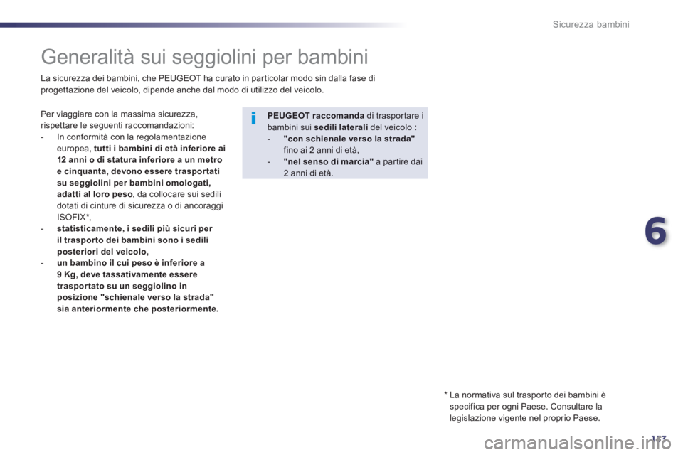 Peugeot 508 2012.5  Manuale del proprietario (in Italian) 6
153
Sicurezza bambini
   
 
 
 
 
 
 
 
Generalità sui seggiolini per bambini  
 
 Per viaggiare con la massima sicurezza,
rispettare le seguenti raccomandazioni: 
   
 
-  In conformità con la re