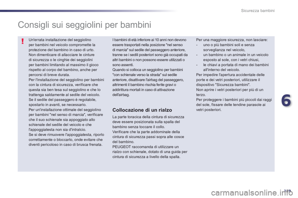 Peugeot 508 2012.5 Manuale del proprietario (in Italian) 6
159
Sicurezza bambini
Unerrata installazione del seggiolinoper bambini nel veicolo compromette laprotezione del bambino in caso di urto. Non dimenticare di allacciare le cinture di sicurezza o le Peugeot 508 2012.5 Manuale del proprietario (in Italian) 6
159
Sicurezza bambini
Unerrata installazione del seggiolinoper bambini nel veicolo compromette laprotezione del bambino in caso di urto. Non dimenticare di allacciare le cinture di sicurezza o le