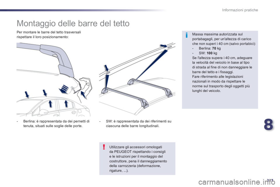 Peugeot 508 2012.5  Manuale del proprietario (in Italian) 8
213
Informazioni pratiche
   
 
 
 
 
 
 
 
 
 
 
Montaggio delle barre del tetto  
 
 
Massa massima autorizzata sulportabagagli, per unaltezza di carico che non superi i 40 cm (salvo por tabici):